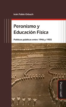 Peronismo y Educacin Fsica.  Ivn Pablo Orbuch