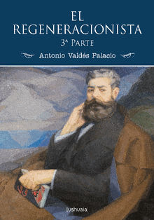 El regeneracionista (3 parte).  Antonio Valds Palacio