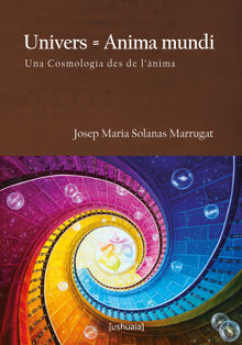 Univers = Anima mundi.  Josep Maria Solanas Marrugat