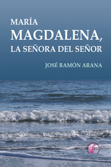 Mara Magdalena, la seora del Seor.  Jos Ramn Arana Marcos