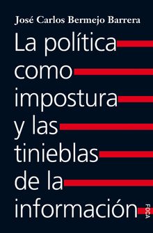 La poltica como impostura y las tinieblas de la informacin.  Juan Carlos Bermejo Barrera