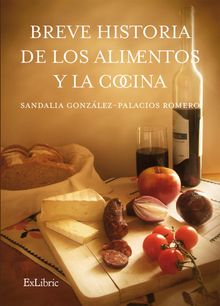 Breve historia de los alimentos y la cocina.  Sandalia Gonzlez-Palacios Romero