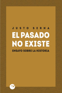 El pasado no existe.  Justo Serna