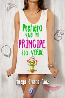 Prefiero que mi prncipe sea verde.  Mireya Jimena Ruiz