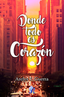 Donde todo es corazn.  Arelys Y. Guerra