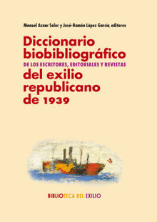Diccionario biobibliogrfico de los escritores, editoriales y revistas del exilio republicano de 1939.  Jos-Ramn Lpez Garca