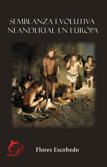 Semblanza evolutiva neandertal en Europa.  Flores Escobedo