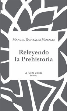 Releyendo la Prehistoria.  Manuel Gonzlez Morales