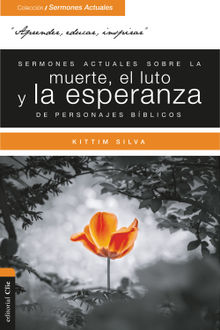 Sermones actuales sobre la muerte, el luto y la esperanza de personajes bblicos.  Kittim Silva Bermdez