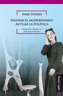 Danzar el modernismo / Actuar la poltica.  Juan Ignacio Vallejos