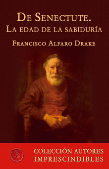 De Senectute. La edad de la sabidura.  Francisco Alfaro Drake