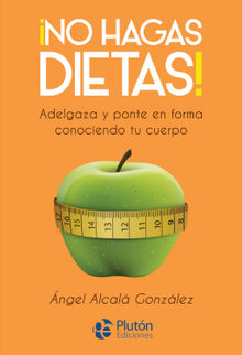 No hagas dietas!.  ngel Alcal Gonzlez