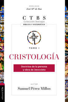 Cristología: Doctrina de la persona y obra de Jesucristo.  Samuel Pérez Millos