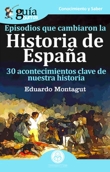 GuaBurros Episodios que cambiaron la Historia de Espaa.  Eduardo Montagut