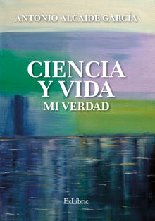 Ciencia y vida. Mi verdad.  Antonio Alcaide Garca