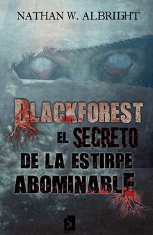 Blackforest: El secreto de la estirpe abominable.  Nathan W. Albright