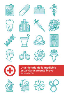 Una historia de la medicina escandalosamente breve.  Jacalyn Duffin