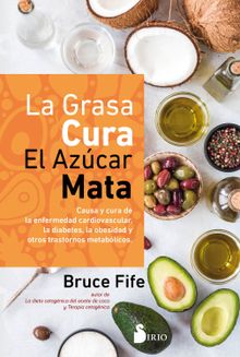 La grasa cura. El azcar mata.  Dr. Bruce Fife