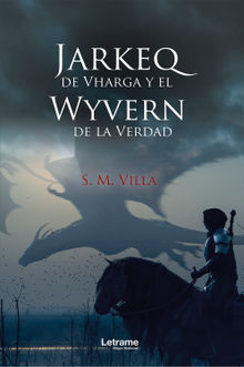 Jarkeq de Vharga y el Wyvern de la verdad.  S. M. Villa