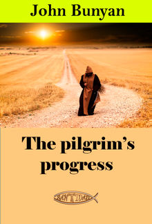 The pilgrim's progress.  John Bunyan