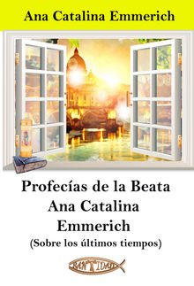 Profecas de la Beata Ana Catalina Emmerich.  Ana Catalina Emmerich