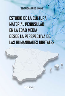 Estudio de la cultura material peninsular en la Edad Media desde la perspectiva de las Humanidades Digitales.  Beatriz Garrido Ramos