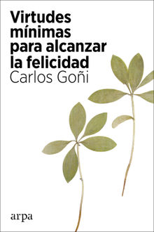 Virtudes mnimas para alcanzar la felicidad.  Carlos Goi