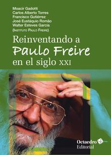 Reinventando a Paulo Freire en el siglo XXI.  Carlos Alberto Torres