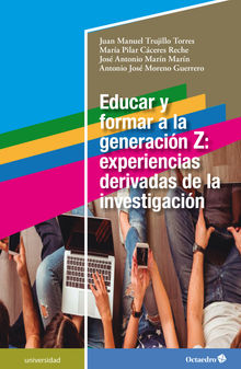 Educar y formar a la generacin Z: experiencias derivadas de la investigacin.  Juan Manuel Trujillo Torres