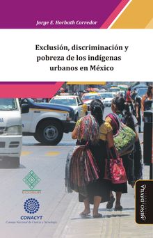 Exclusin, discriminacin y pobreza de los indgenas urbanos en Mxico.  Jorge Enrique Horbath Corredor