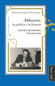 Althusser, la poltica y la historia.  Esteban Domnguez Di Vincenzo