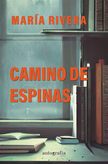 Camino de espinas.  Maria Rivera