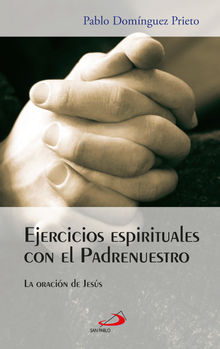 Ejercicios espirituales con el Padrenuestro.  Pablo Domnguez Prieto