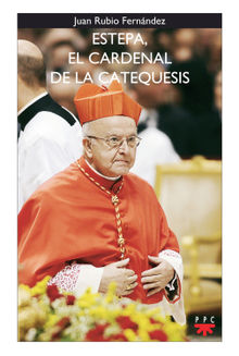 Estepa, el cardenal de la catequesis.  Juan Rubio Fernndez