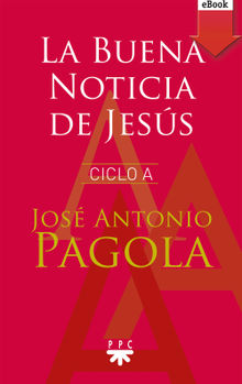 La Buena noticia de Jess. Ciclo A.  Jos Antonio Pagola Elorza
