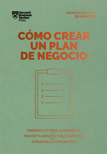 Cmo crear un plan de negocio. Serie Management en 20 minutos.  Harvard Business Review