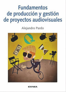 Fundamentos de produccin y gestin de proyectos audiovisuales.  Alejandro Pardo