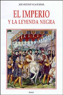 El imperio y la Leyenda negra.  Jos Antonio Vaca de Osma