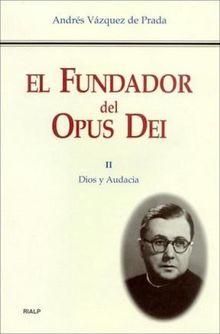 El Fundador del Opus Dei. II. Dios y audacia.  Andrs Vzquez de Prada