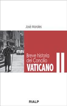 Breve historia del Concilio Vaticano II.  Jos Morales Marn 