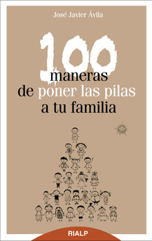 100 maneras de poner las pilas a tu familia.  Jos Javier vila Martnez