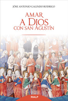 Amar a Dios con san Agustn.  Jos Antonio Galindo Rodrigo