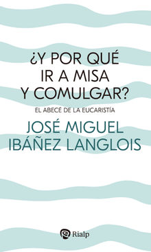 Y por qu ir a Misa y comulgar?.  Jos Miguel Ibez Langlois