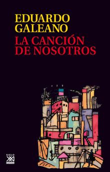 La cancin de nosotros.  Eduardo Galeano