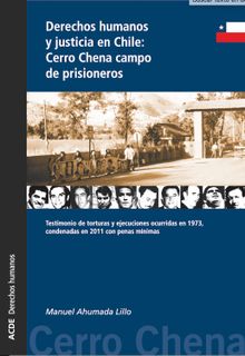 Derechos humanos y justicia en Chile: Cerro Chena campo de prisioneros.  Manuel Ahumada Lillo