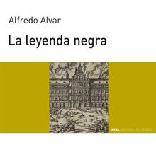 La leyenda negra.  Alfredo Alvar Ezquerra