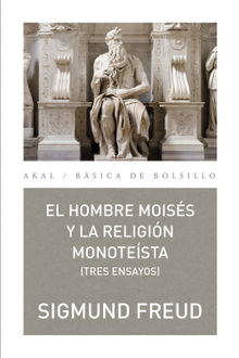 El hombre Moiss y la religin monotesta: tres ensayos.  Alfredo Brotons Muoz