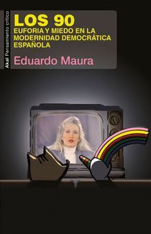 Los 90. Euforia y miedo en la modernidad democrtica espaola.  Eduardo Maura