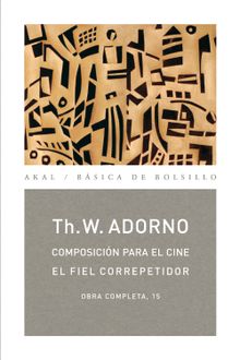 Composicin para el cine / El fiel correpetidor.  Theodor W. Adorno