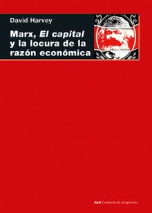 Marx, el capital y la locura de la razn econmica.  David Harvey